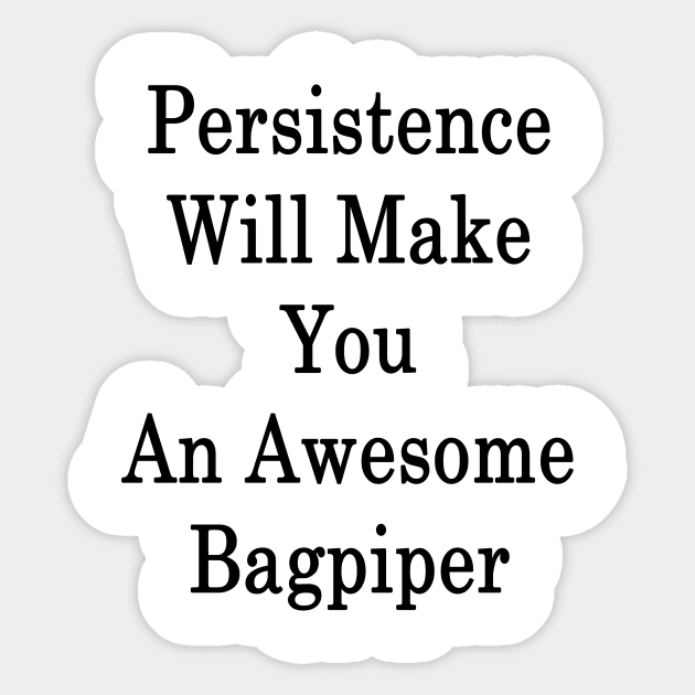 Persistence Will Make You An Awesome Bagpiper Sticker by supernova23